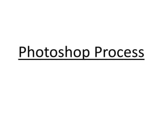 Photoshop Process
 