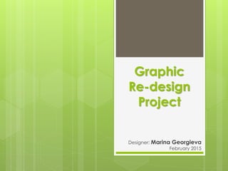 Graphic
Re-design
Project
Designer: Marina Georgieva
February 2015
 