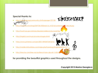 Special thanks to:
 http://www.slsd.org/community.cfm?subpage=707198
 http://st.houzz.com/simgs/2e910b1002eae1c6_4-5216/contemporary-decals.jpg
 http://ncptt.nps.gov/articles/disasters/wildland-structural-fire/
 http://imgkid.com/musical-notes-images.shtml
 https://www.pinterest.com/pin/305118943475472275/
 http://mobile.tattootribes.com/index.php?newlang=English&idinfo=717
 http://4vector.com/free-vector/french-horn-clip-art-114318
for providing the beautiful graphics used throughout the designs.
Copyright 2015 Marina Georgieva
 