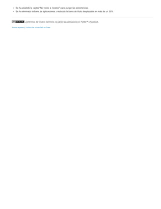 Se ha añadido la casilla "No volver a mostrar" para purgar las advertencias 
Se ha eliminado la barra de aplicaciones y reducido la barra de título desplazable en más de un 30% 
Los términos de Creative Commons no cubren las publicaciones en Twitter™ y Facebook. 
Avisos legales | Política de privacidad en línea 
 