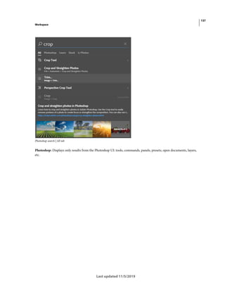 137
Workspace
Last updated 11/5/2019
Photoshop search | All tab
Photoshop: Displays only results from the Photoshop UI: tools, commands, panels, presets, open documents, layers,
etc.
 