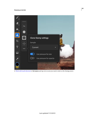 82
Photoshop on the iPad
Last updated 11/5/2019
6. Work with touch shortcuts to Set source and tap over an area you want to select as the cloning source.
 