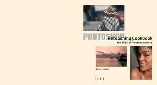 PHOTOSHOP Cookbook
     Retouching
                   for Digital Photographers




   Barry Huggins



   ILE X
 