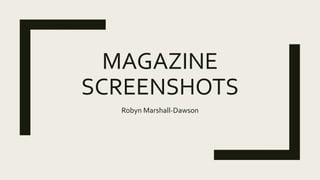 MAGAZINE
SCREENSHOTS
Robyn Marshall-Dawson
 