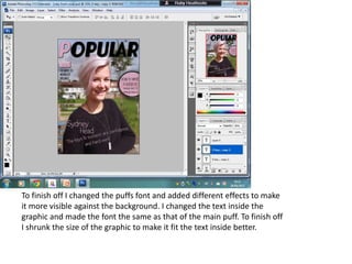 To finish off I changed the puffs font and added different effects to make
it more visible against the background. I changed the text inside the
graphic and made the font the same as that of the main puff. To finish off
I shrunk the size of the graphic to make it fit the text inside better.
 