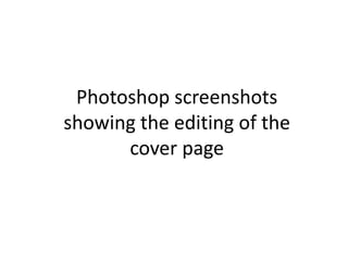 Photoshop screenshots
showing the editing of the
      cover page
 