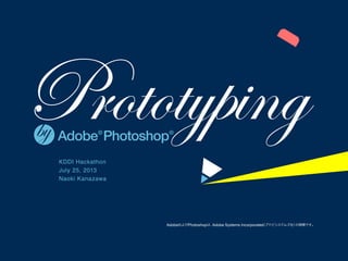 Adobe®
Photoshop®
AdobeおよびPhotoshopは、Adobe Systems Incorporated（アドビシステムズ社）の商標です。
KDDI Hackathon
July 25, 2013
Naoki Kanazawa
by
 