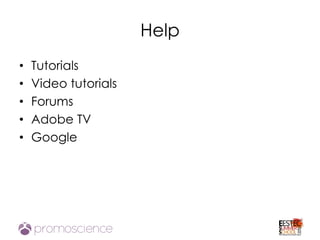 Help
•   Tutorials
•   Video tutorials
•   Forums
•   Adobe TV
•   Google
 