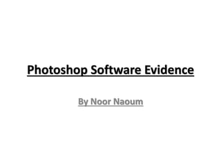 Photoshop Software Evidence
By Noor Naoum
 