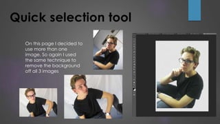 On this page I decided to
use more than one
image. So again I used
the same technique to
remove the background
off all 3 images
Quick selection tool
 