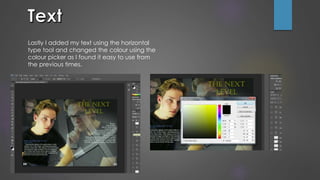 Lastly I added my text using the horizontal
type tool and changed the colour using the
colour picker as I found it easy to use from
the previous times.
 