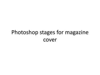 Photoshop stages for magazine
cover
 