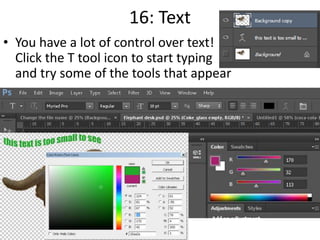 16: Text
• You have a lot of control over text!
Click the T tool icon to start typing
and try some of the tools that appear
 