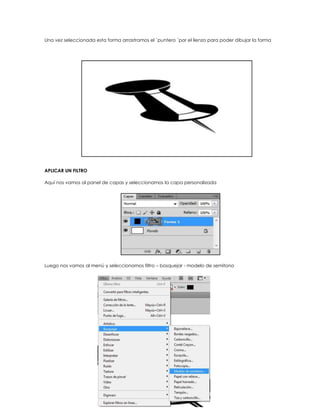 Una vez seleccionada esta forma arrastramos el ´puntero ´por el lienzo para poder dibujar la forma




APLICAR UN FILTRO

Aquí nos vamos al panel de capas y seleccionamos la capa personalizada




Luego nos vamos al menú y seleccionamos filtro – bosquejar - modelo de semitono
 