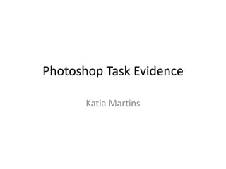 Photoshop Task Evidence
Katia Martins
 