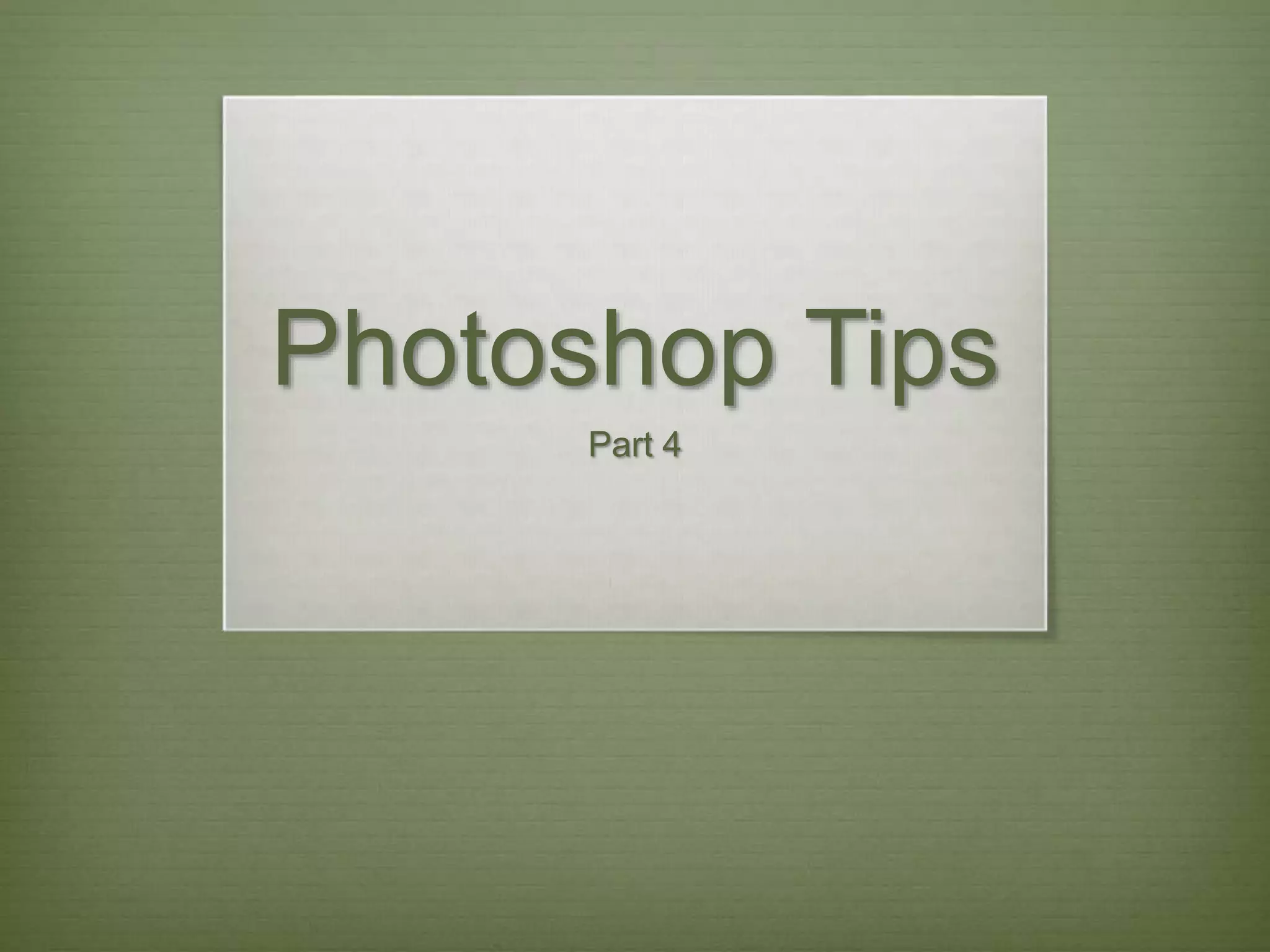 Photoshop Tips
Part 4
 
