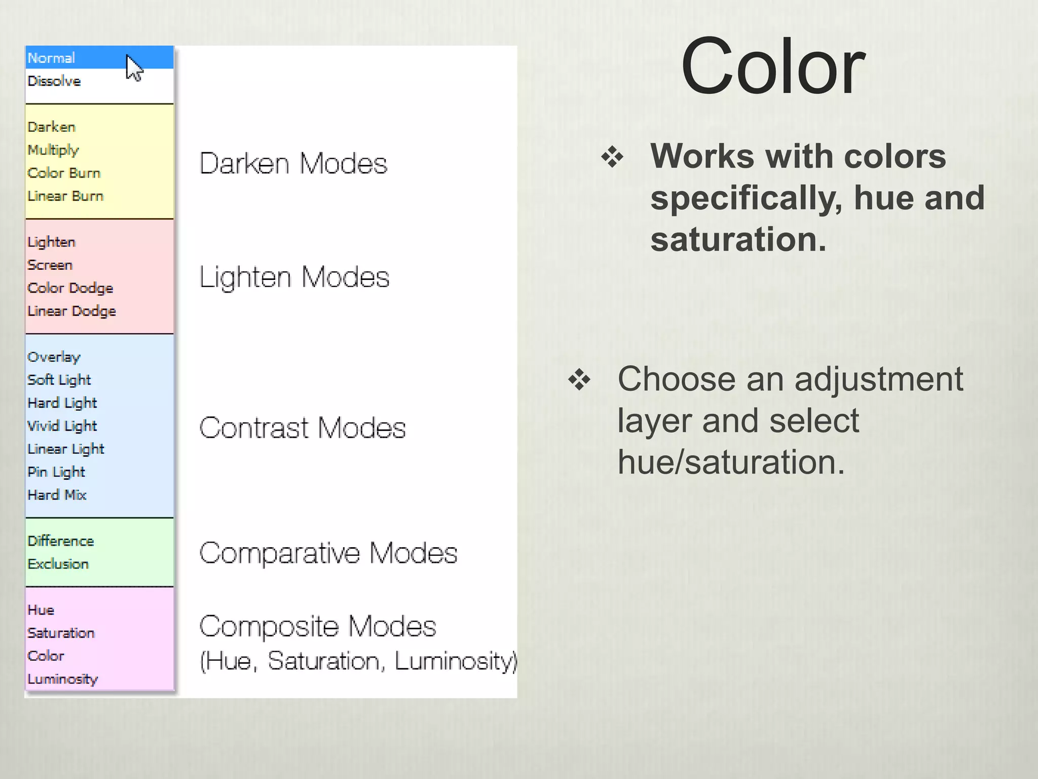 Color
 Works with colors
specifically, hue and
saturation.
 Choose an adjustment
layer and select
hue/saturation.
 