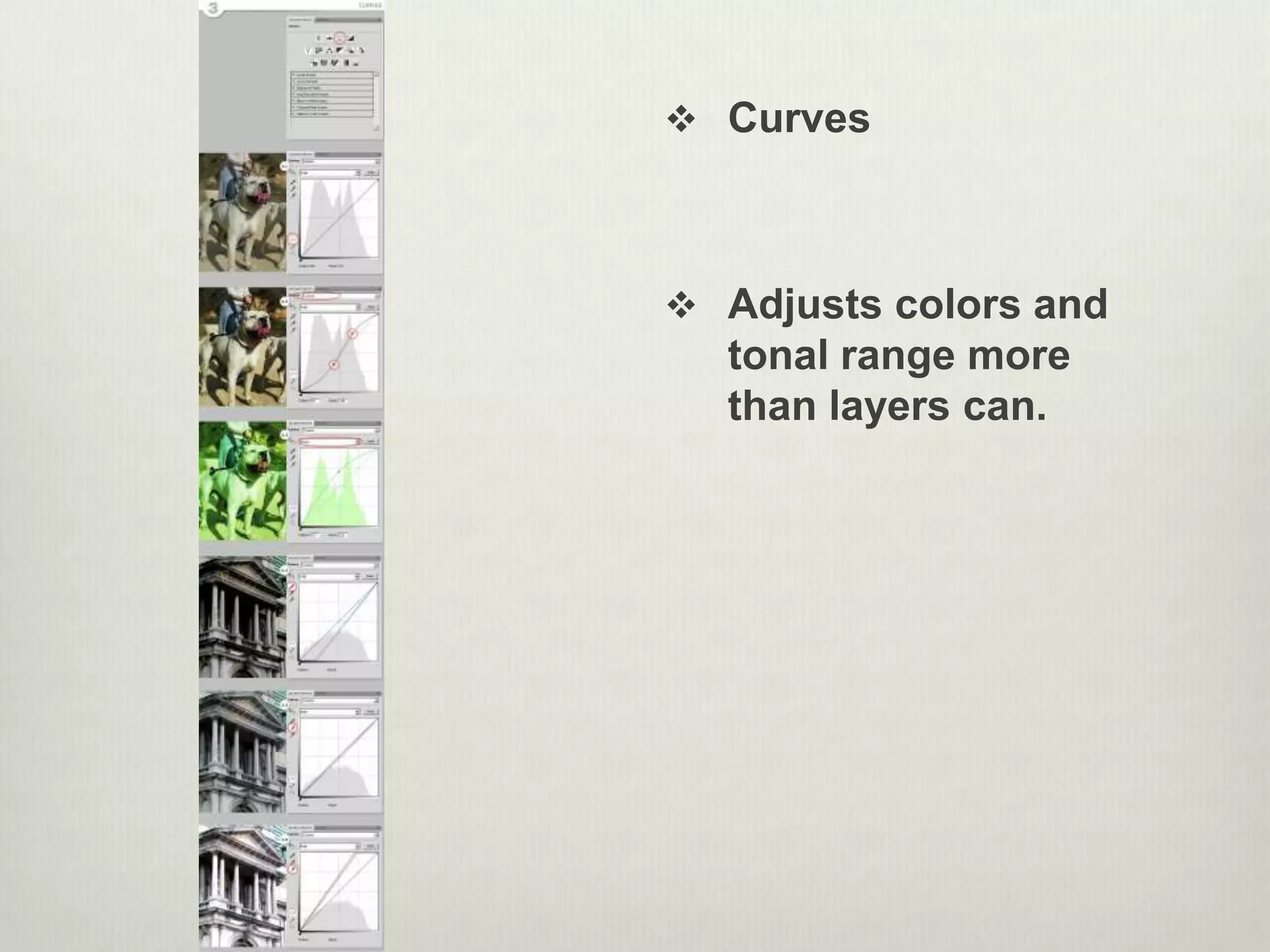  Curves
 Adjusts colors and
tonal range more
than layers can.
 