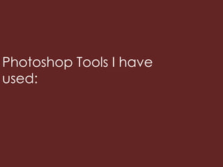 Photoshop Tools I have
used:
 