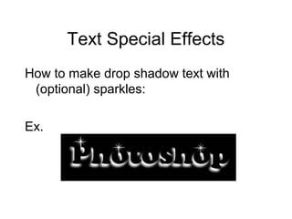 Text Special Effects
How to make drop shadow text with
(optional) sparkles:
Ex.
 