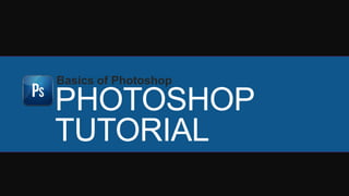 PHOTOSHOP
TUTORIAL
Basics of Photoshop
 