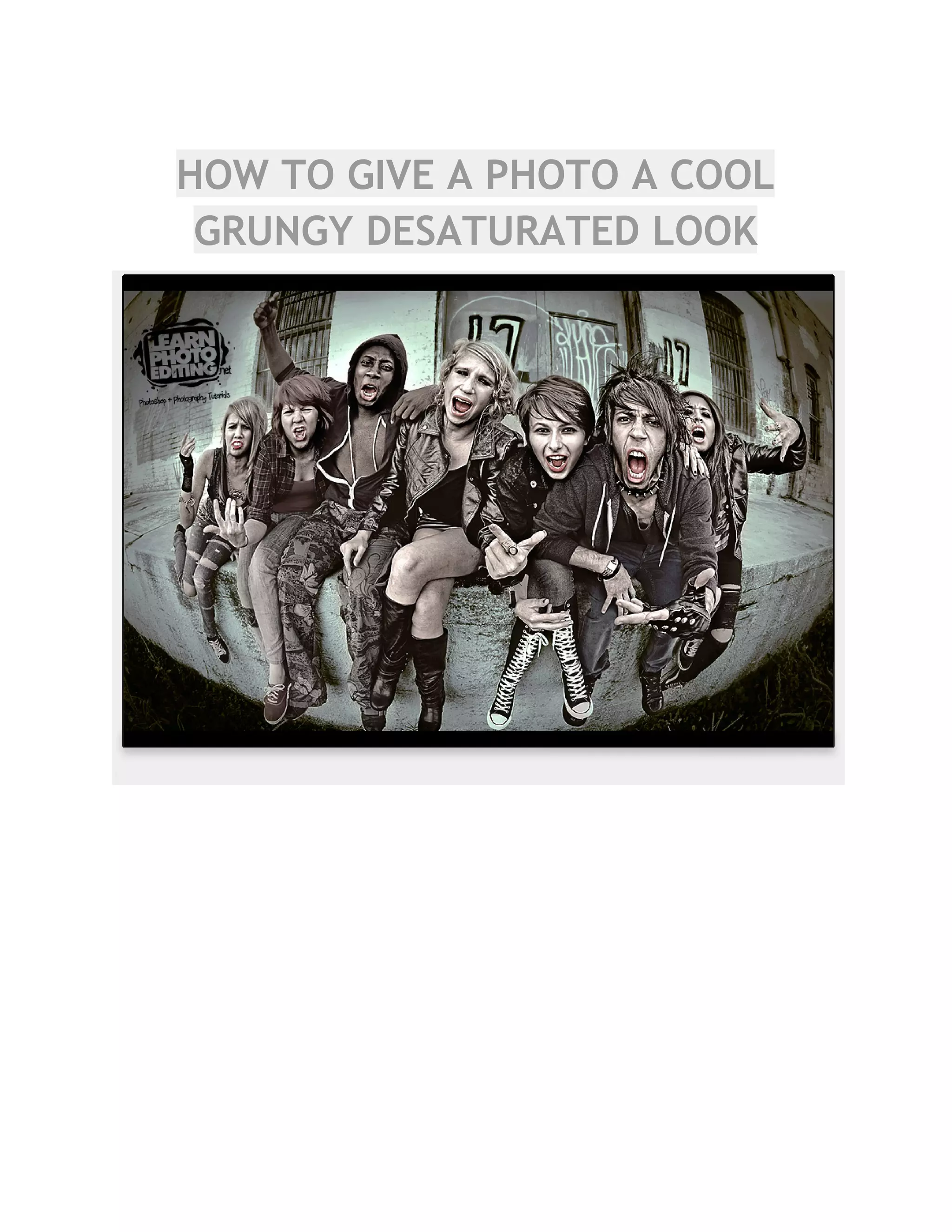 HOW TO GIVE A PHOTO A COOL
GRUNGY DESATURATED LOOK
 
