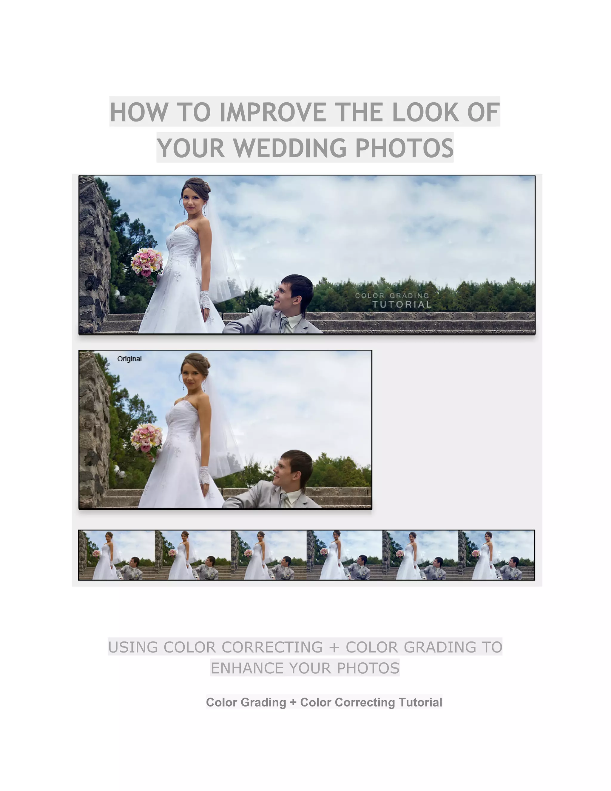 HOW TO IMPROVE THE LOOK OF
YOUR WEDDING PHOTOS
USING COLOR CORRECTING + COLOR GRADING TO
ENHANCE YOUR PHOTOS
Color Grading + Color Correcting Tutorial  
 
