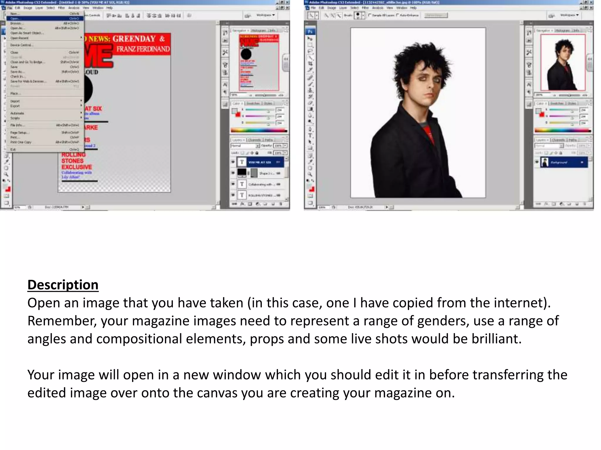Description
Open an image that you have taken (in this case, one I have copied from the internet).
Remember, your magazine images need to represent a range of genders, use a range of
angles and compositional elements, props and some live shots would be brilliant.
Your image will open in a new window which you should edit it in before transferring the
edited image over onto the canvas you are creating your magazine on.
 