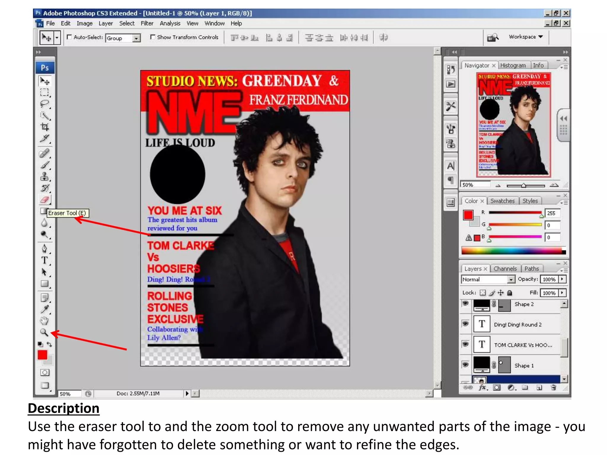 Description
Use the eraser tool to and the zoom tool to remove any unwanted parts of the image - you
might have forgotten to delete something or want to refine the edges.
 