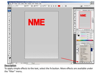 Description
To apply simple effects to the text, select the fx button. More effects are available under
the “filter” menu.
 