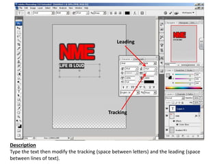 Leading
Tracking
Description
Type the text then modify the tracking (space between letters) and the leading (space
between lines of text).
 