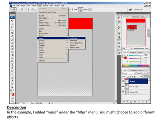 Description
In the example, I added “noise” under the “filter” menu. You might choose to add different
effects.
 
