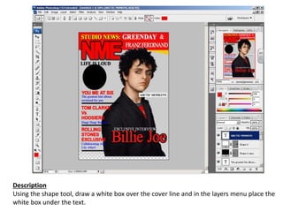 Description
Using the shape tool, draw a white box over the cover line and in the layers menu place the
white box under the text.
 