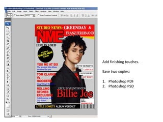 Add finishing touches.
Save two copies:
1. Photoshop PDF
2. Photoshop PSD
 