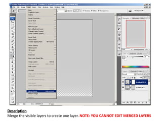 Description
Merge the visible layers to create one layer. NOTE: YOU CANNOT EDIT MERGED LAYERS
 