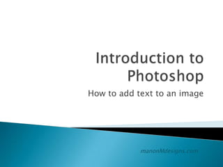 How to add text to an image

manonMdesigns.com

 