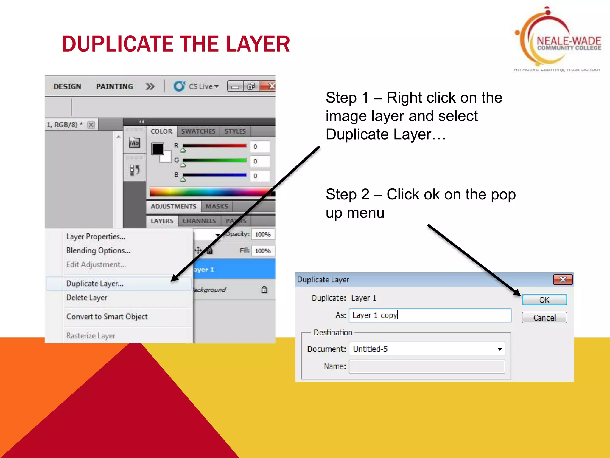 DUPLICATE THE LAYER
Step 1 – Right click on the
image layer and select
Duplicate Layer…
Step 2 – Click ok on the pop
up menu
 