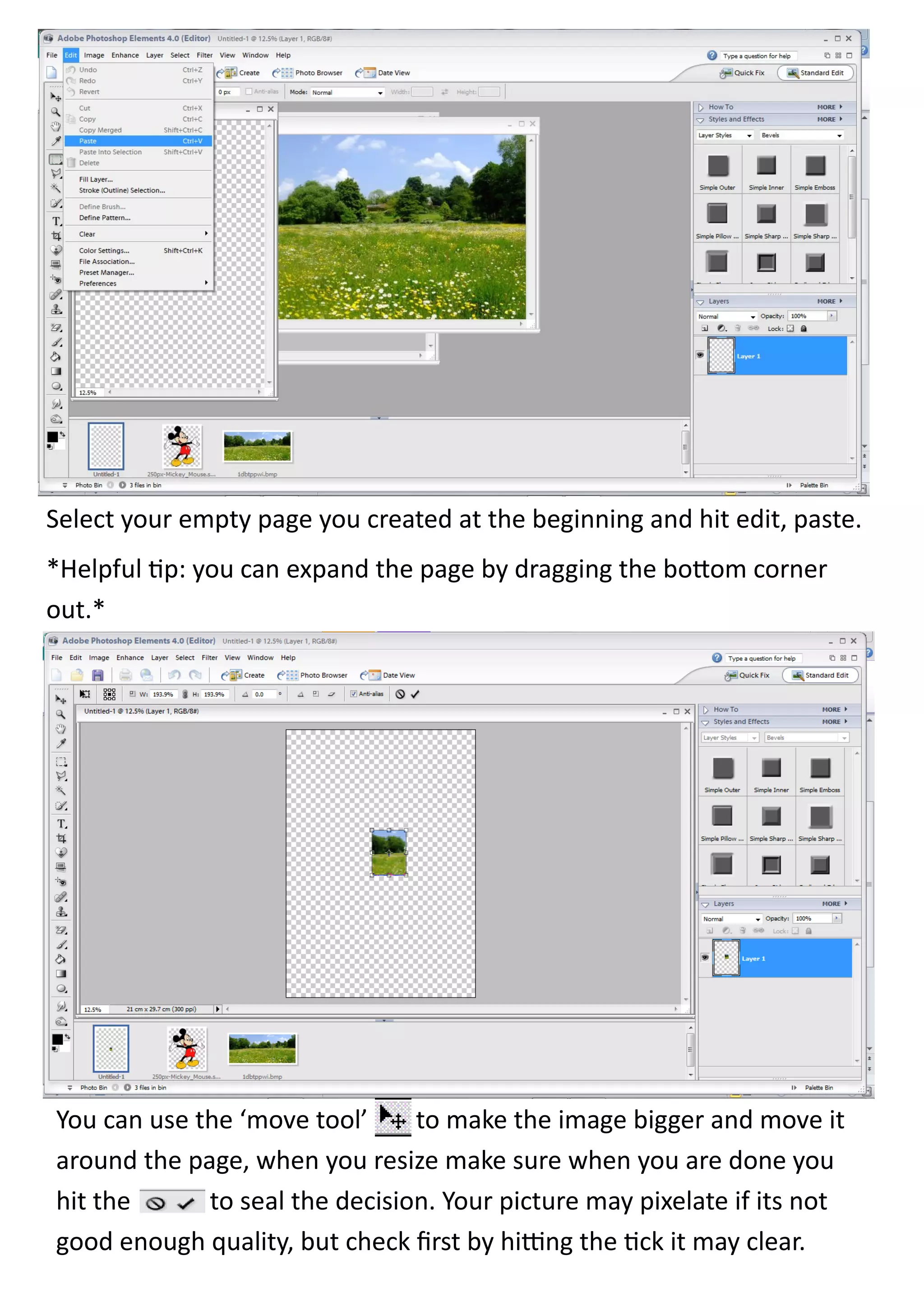 Select your empty page you created at the beginning and hit edit, paste.
*Helpful tip: you can expand the page by dragging the bottom corner
out.*




You can use the ‘move tool’     to make the image bigger and move it
around the page, when you resize make sure when you are done you
hit the      to seal the decision. Your picture may pixelate if its not
good enough quality, but check first by hitting the tick it may clear.
 