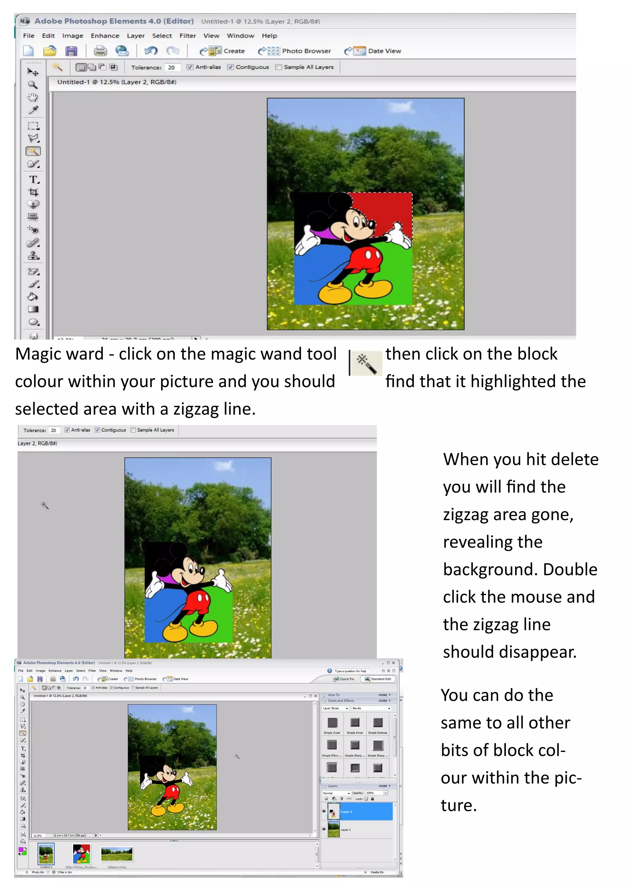 Magic ward - click on the magic wand tool   then click on the block
colour within your picture and you should   find that it highlighted the
selected area with a zigzag line.

                                                    When you hit delete
                                                    you will find the
                                                    zigzag area gone,
                                                    revealing the
                                                    background. Double
                                                    click the mouse and
                                                    the zigzag line
                                                    should disappear.

                                                   You can do the
                                                   same to all other
                                                   bits of block col-
                                                   our within the pic-
                                                   ture.
 