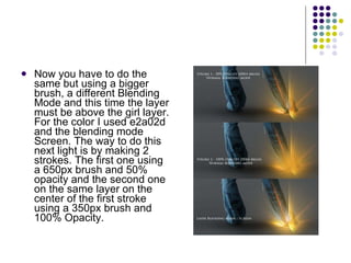 Now you have to do the same but using a bigger brush, a different Blending Mode and this time the layer must be above the girl layer. For the color I used e2a02d and the blending mode Screen. The way to do this next light is by making 2 strokes. The first one using a 650px brush and 50% opacity and the second one on the same layer on the center of the first stroke using a 350px brush and 100% Opacity.  