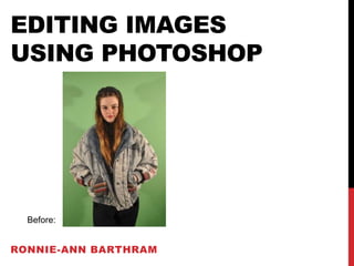 EDITING IMAGES
USING PHOTOSHOP

Before:

RONNIE-ANN BARTHRAM

 