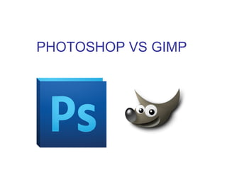PHOTOSHOP VS GIMP
 
