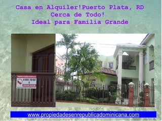 www.propiedadesenrepublicadominicana.com Casa en Alquiler!Puerto Plata, RD Cerca de Todo!  Ideal para Familia Grande 