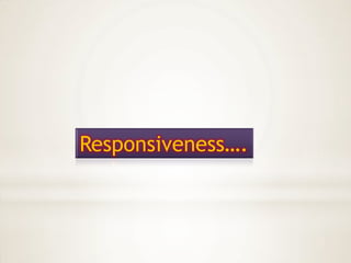Responsiveness….
 