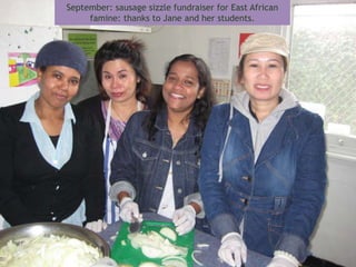 September: sausage sizzle fundraiser for East African
     famine: thanks to Jane and her students.
 