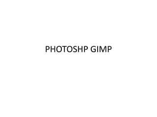 PHOTOSHP GIMP
 