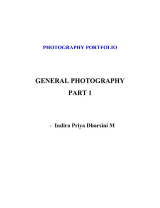 PHOTOGRAPHY PORTFOLIO
GENERAL PHOTOGRAPHY
PART 1
- Indira Priya Dharsini M
 