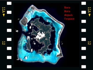 Bora
Bora
depuis
l'espace
 