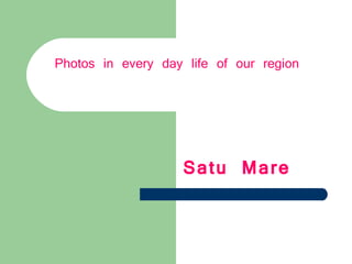 Photos in every day life of our region   Satu Mare 