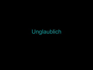 Unglaublich 